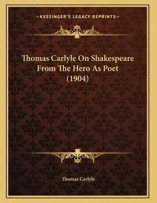 Thomas Carlyle Shakespeare-ről A hős mint költő (1904) - Thomas Carlyle On Shakespeare From The Hero As Poet (1904)