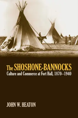 A shoshone-bannockok: Kultúra és kereskedelem Fort Hallban, 1870-1940 - The Shoshone-Bannocks: Culture and Commerce at Fort Hall, 1870-1940