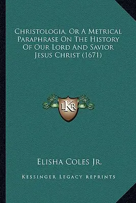 Christologia, vagy egy metrikus parafrázis a mi Urunk és Megváltónk Jézus Krisztus történetéről (1671) - Christologia, Or A Metrical Paraphrase On The History Of Our Lord And Savior Jesus Christ (1671)