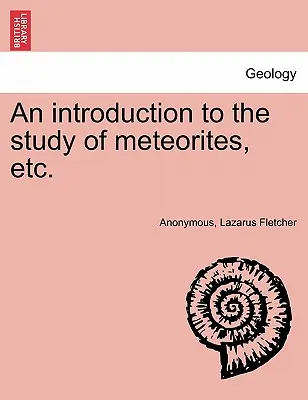 Bevezetés a meteoritok tanulmányozásába stb. - An Introduction to the Study of Meteorites, Etc.