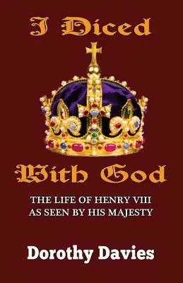 I Diced With God: VIII. Henrik élete Őfelsége szemével nézve - I Diced With God: The Life of Henry VIII As Seen By His Majesty