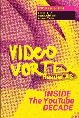 Videóörvény-olvasó III: A You Tube évtizedének belsejében - Video Vortex Reader III: Inside the You Tube Decade