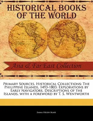 A Fülöp-szigetek, 1493-1803: A korai hajósok felfedezései, a szigetek leírásai - The Philippine Islands, 1493-1803: Explorations by Early Navigators, Descriptions of the Islands