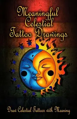 Jelentőségteljes égi tetoválás rajzok: Rajzolj égi tetoválásokat jelentéssel - Meaningful Celestial Tattoo Drawings: Draw Celestial Tattoos with Meaning