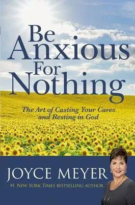 Ne aggódj semmiért: A gondjaidat Istenbe vetni és megpihenni művészete - Be Anxious for Nothing: The Art of Casting Your Cares and Resting in God