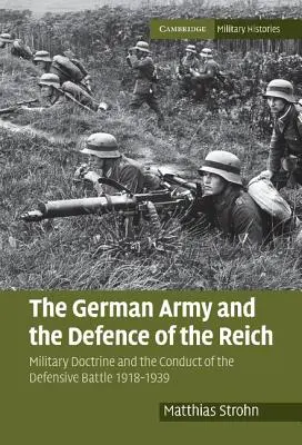 A német hadsereg és a birodalom védelme: Katonai doktrína és a védelmi harcok lefolytatása 1918-1939 - The German Army and the Defence of the Reich: Military Doctrine and the Conduct of the Defensive Battle 1918-1939