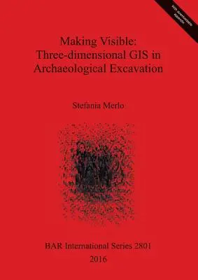 Making Visible: Háromdimenziós GIS a régészeti ásatásokban - Making Visible: Three-dimensional GIS in Archaeological Excavation