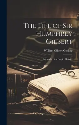 Sir Humphrey Gilbert élete: Anglia első birodalomépítője - The Life of Sir Humphrey Gilbert: England's First Empire Builder