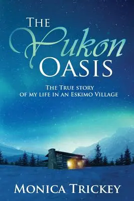 A Yukon oázis: Az életem igaz története egy eszkimó faluban - The Yukon Oasis: The true story of my life in an Eskimo Village