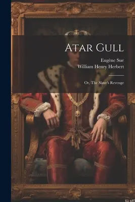 Atar sirály: Vagy: A rabszolga bosszúja - Atar Gull: Or, The Slave's Revenge