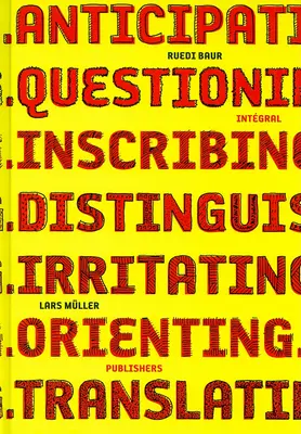 Ruedi Baur Integral: Megelőzés, megkérdezés, beírás, megkülönböztetés, irritálás, orientálás, fordítás. - Ruedi Baur Integral: Anticipating, Questioning, Inscribing, Distinguishing, Irritating, Orienting, Translating