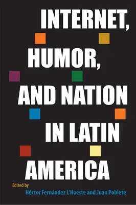 Internet, humor és nemzet Latin-Amerikában - Internet, Humor, and Nation in Latin America