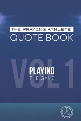 The Praying Athlete Quote Book Vol. 1 Playing the Game (Az imádkozó sportoló idézetgyűjteménye) 1. kötet - The Praying Athlete Quote Book Vol. 1 Playing the Game