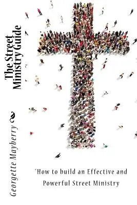 The Street Ministry Guide: Hogyan építsünk hatékony és erőteljes utcai szolgálatot” - The Street Ministry Guide: How to build an Effective and Powerful Street Ministry