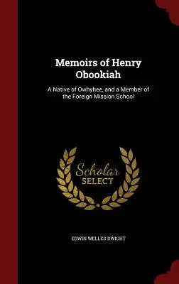 Henry Obookiah emlékiratai: Owhyhee szülöttje és a Külföldi Missziós Iskola tagja. - Memoirs of Henry Obookiah: A Native of Owhyhee, and a Member of the Foreign Mission School