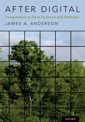 After Digital: Számítás az agyak és a gépek által végzett számítások szerint - After Digital: Computation as Done by Brains and Machines