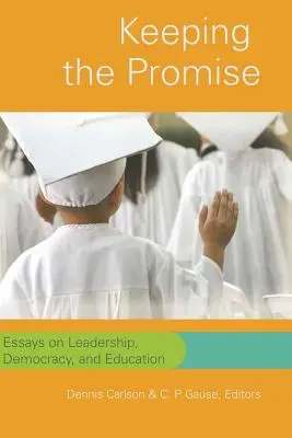 Az ígéret megtartása: Esszék a vezetésről, a demokráciáról és az oktatásról - Keeping the Promise: Essays on Leadership, Democracy, and Education