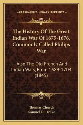 Az 1675-1676. évi nagy indián háború története, közkeletű nevén a Philips-háború: valamint a régi francia és indián háborúk 1689-1704 között. - The History Of The Great Indian War Of 1675-1676, Commonly Called Philips War: Also The Old French And Indian Wars, From 1689-1704