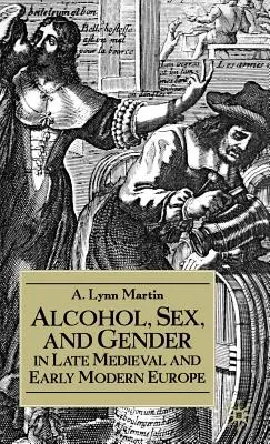 Alkohol, szex és nemek a késő középkori és kora újkori Európában - Alcohol, Sex, and Gender in Late Medieval and Early Modern Europe