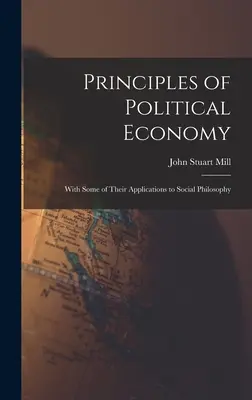 Principles of Political Economy: Néhány alkalmazásukkal a társadalomfilozófiában - Principles of Political Economy: With Some of Their Applications to Social Philosophy