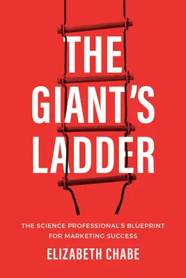 Az óriáslétra: A tudományos szakemberek tervrajza a marketing sikerhez - The Giant's Ladder: The Science Professional's Blueprint for Marketing Success