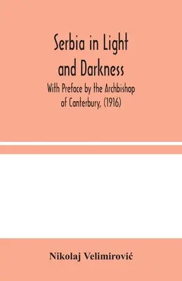 Szerbia fényben és sötétségben: A canterburyi érsek előszavával, (1916) - Serbia in Light and Darkness: With Preface by the Archbishop of Canterbury, (1916)