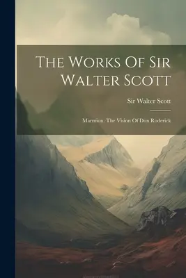 Sir Walter Scott művei: Marmion. Don Roderick látomása - The Works Of Sir Walter Scott: Marmion. The Vision Of Don Roderick