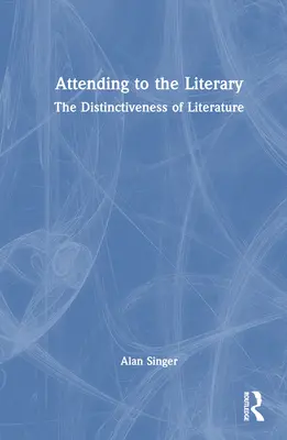 Attending to the Literary: Az irodalom sajátosságai - Attending to the Literary: The Distinctiveness of Literature