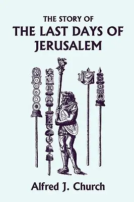 Jeruzsálem utolsó napjainak története, illusztrált kiadás (Yesterday's Classics) - The Story of the Last Days of Jerusalem, Illustrated Edition (Yesterday's Classics)