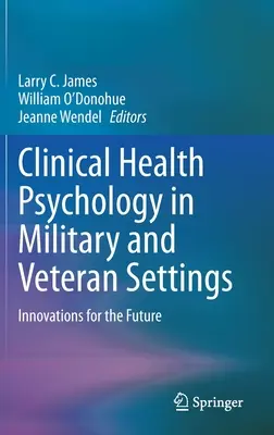Klinikai egészségpszichológia katonai és veterán környezetben: Innovációk a jövőre nézve - Clinical Health Psychology in Military and Veteran Settings: Innovations for the Future