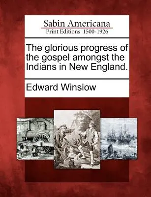 Az evangélium dicsőséges fejlődése az indiánok között Új-Angliában. - The Glorious Progress of the Gospel Amongst the Indians in New England.