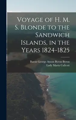 A H. M. S. Blonde útja a Sandwich-szigetekre az 1824-1825-ös években - Voyage of H. M. S. Blonde to the Sandwich Islands, in the Years 1824-1825