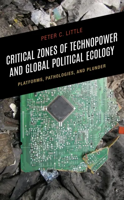 A technopower és a globális politikai ökológia kritikus zónái: Platformok, patológiák és fosztogatás - Critical Zones of Technopower and Global Political Ecology: Platforms, Pathologies, and Plunder