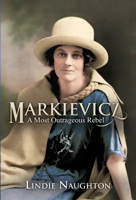 Markievicz: A legfelháborítóbb lázadó (Második kiadás) - Markievicz: A Most Outrageous Rebel (Second Edition)