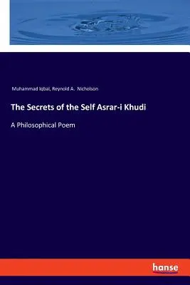 Az én titkai Asrar-i Khudi: Egy filozófiai költemény - The Secrets of the Self Asrar-i Khudi: A Philosophical Poem