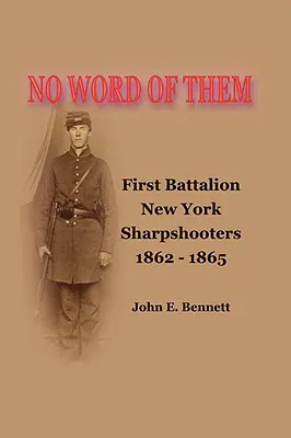 Nincs szó róluk: New York-i mesterlövészek első zászlóalja, 1862-1865 - No Word of Them: First Battalion New York Sharpshooters, 1862-1865