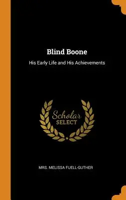 Blind Boone: Korai élete és eredményei - Blind Boone: His Early Life and His Achievements