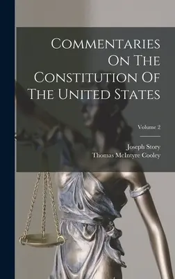 Kommentárok az Egyesült Államok alkotmányához; 2. kötet - Commentaries On The Constitution Of The United States; Volume 2