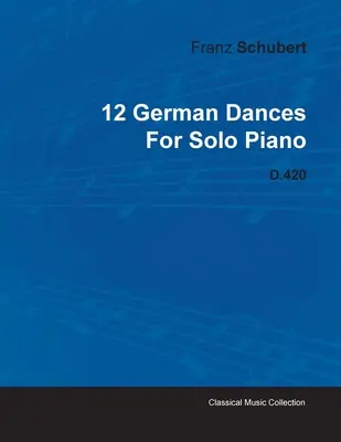 12 Franz Schubert német táncok szólózongorára D.420 - 12 German Dances by Franz Schubert for Solo Piano D.420