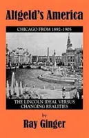 Altgeld Amerikája: A Lincoln-ideál a változó valósággal szemben - Altgeld's America: The Lincoln Ideal Versus Changing Realities