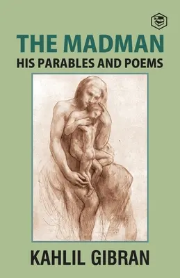 Az őrült: példabeszédek és versek - The Madman: His Parables and Poems