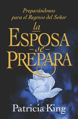 La Esposa se Prepara: Preparndonos para el Regreso del Seor: Preparndonos para el Regreso del Seor - La Esposa se Prepara: Preparndonos para el Regreso del Seor