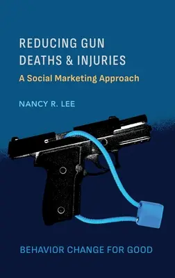 A fegyver okozta halálesetek és sérülések csökkentése: A társadalmi marketing megközelítése - Reducing Gun Deaths and Injuries: A Social Marketing Approach