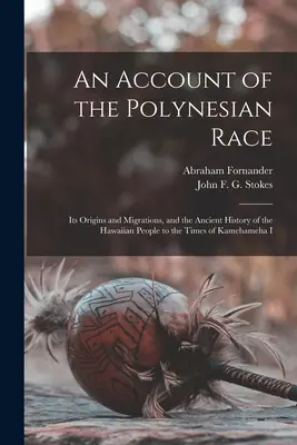 A polinéziai faj leírása: eredete és vándorlása, valamint a hawaii nép őstörténete I. Kamehameha idejéig - An Account of the Polynesian Race: Its Origins and Migrations, and the Ancient History of the Hawaiian People to the Times of Kamehameha I