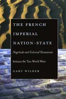 A francia birodalmi nemzetállam: Negritude és gyarmati humanizmus a két világháború között - The French Imperial Nation-State: Negritude and Colonial Humanism Between the Two World Wars