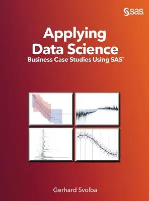 Az adattudomány alkalmazása: Üzleti esettanulmányok a SAS segítségével - Applying Data Science: Business Case Studies Using SAS