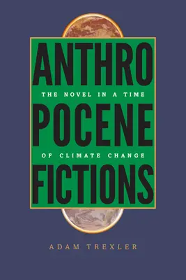 Antropocén fikciók: A regény a klímaváltozás korában - Anthropocene Fictions: The Novel in a Time of Climate Change