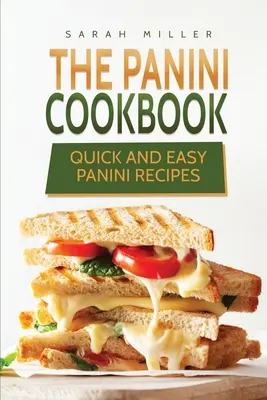 A panini szakácskönyv: Gyors és egyszerű panini receptek - The Panini Cookbook: Quick and Easy Panini Recipes