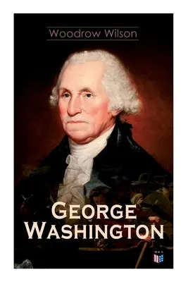 George Washington: George Washington élete és kora - Teljes életrajz - George Washington: The Life & Times of George Washington - Complete Biography