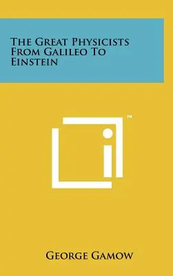 A nagy fizikusok Galileitől Einsteinig - The Great Physicists From Galileo To Einstein